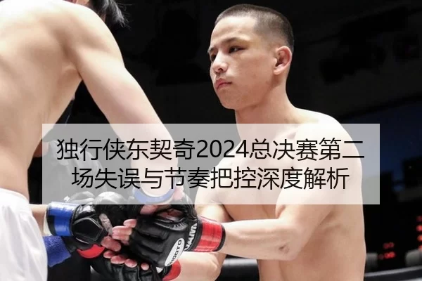 独行侠东契奇2024总决赛第二场失误与节奏把控深度解析